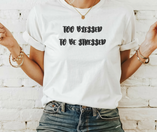 TOO BLESSED TO BE STRESSED TEE– Gratitude Looks Good on You 🙏